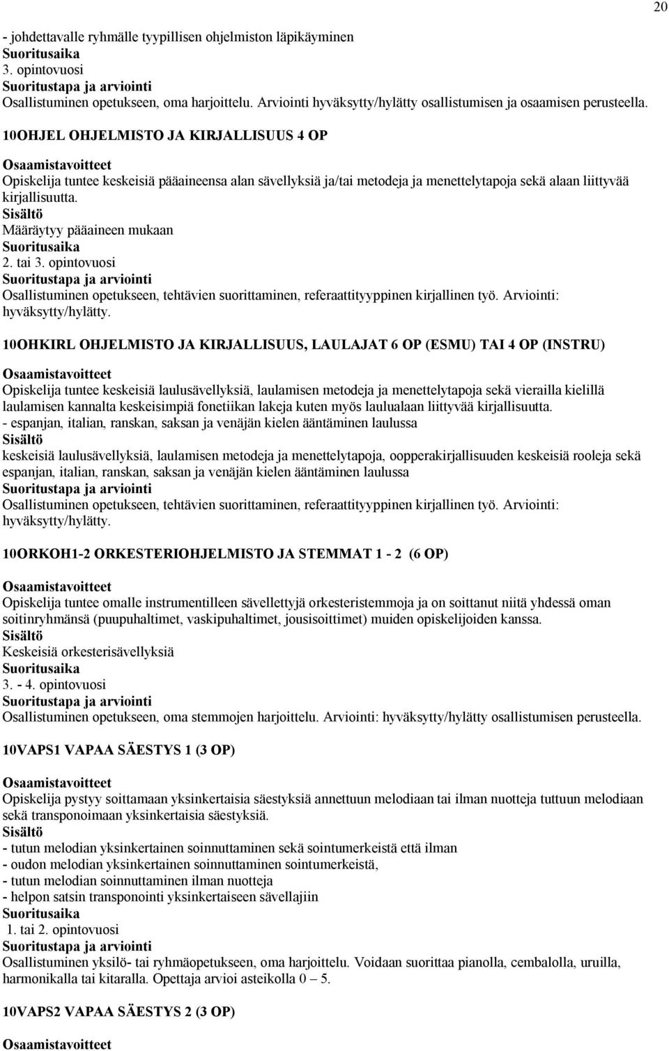 tai 3. opintovuosi Osallistuminen opetukseen, tehtävien suorittaminen, referaattityyppinen kirjallinen työ. Arviointi: hyväksytty/hylätty.