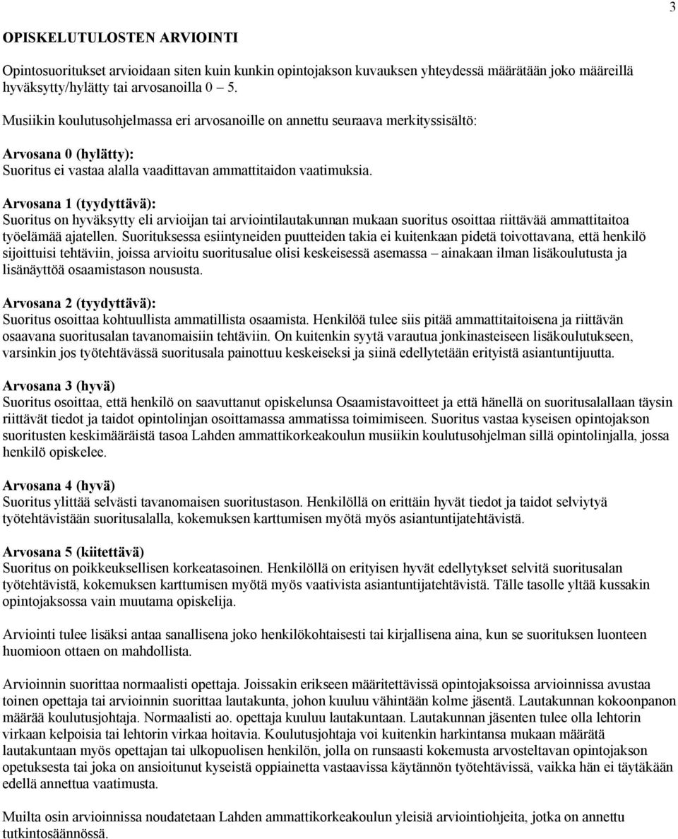 Arvosana 1 (tyydyttävä): Suoritus on hyväksytty eli arvioijan tai arviointilautakunnan mukaan suoritus osoittaa riittävää ammattitaitoa työelämää ajatellen.