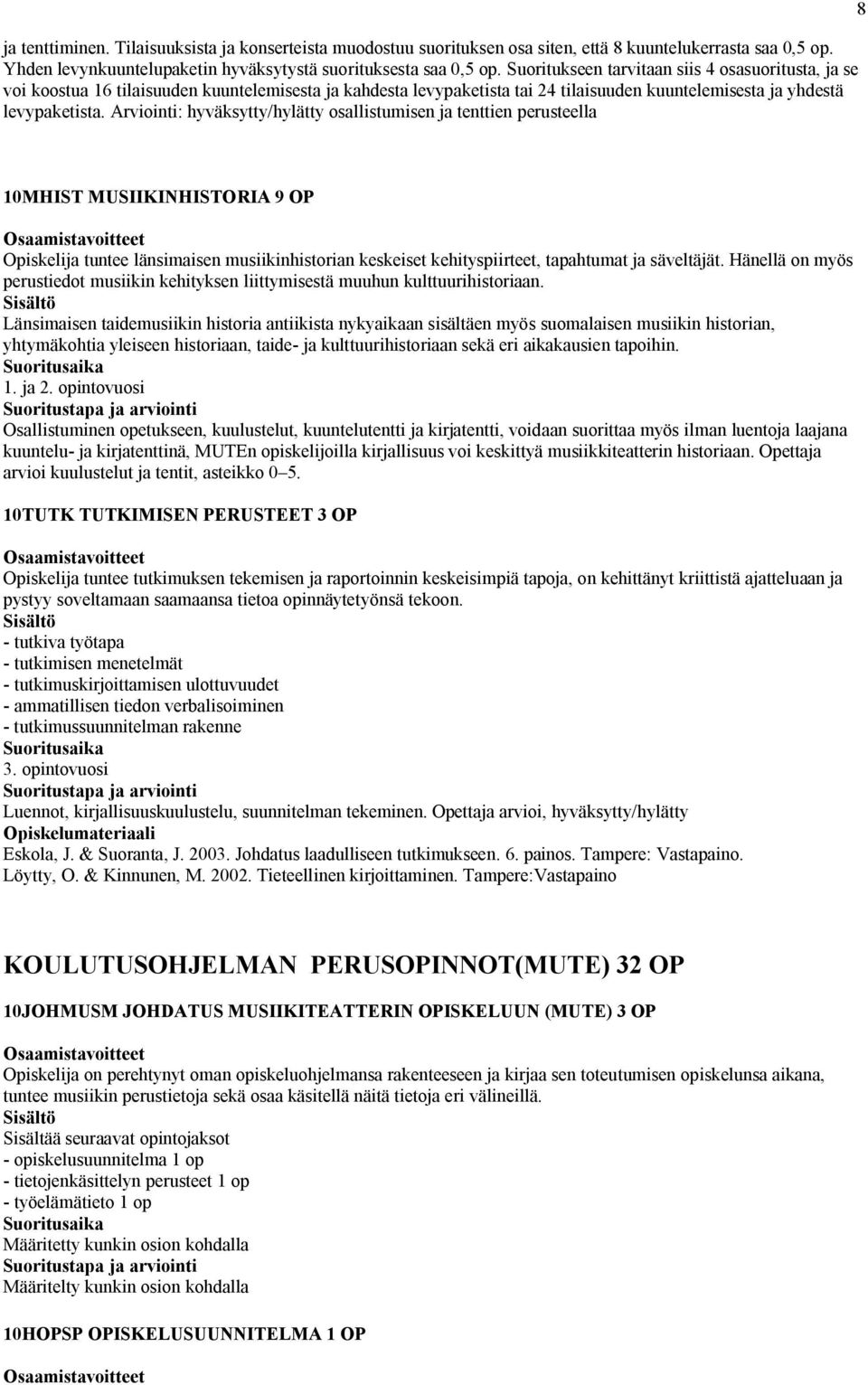 Arviointi: hyväksytty/hylätty osallistumisen ja tenttien perusteella 8 10MHIST MUSIIKINHISTORIA 9 OP Opiskelija tuntee länsimaisen musiikinhistorian keskeiset kehityspiirteet, tapahtumat ja