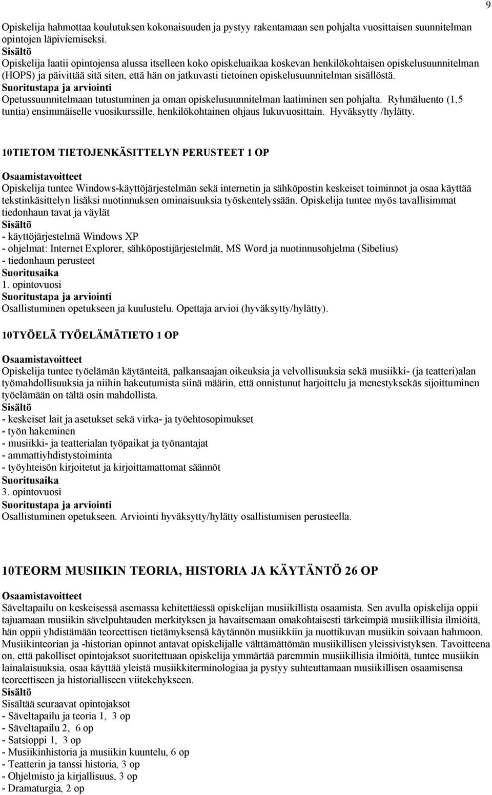 sisällöstä. Opetussuunnitelmaan tutustuminen ja oman opiskelusuunnitelman laatiminen sen pohjalta. Ryhmäluento (1,5 tuntia) ensimmäiselle vuosikurssille, henkilökohtainen ohjaus lukuvuosittain.