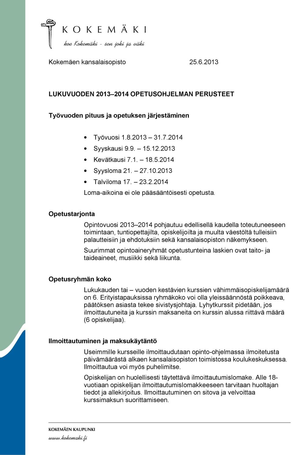 Opetustarjonta Opintovuosi 2013 2014 pohjautuu edellisellä kaudella toteutuneeseen toimintaan, tuntiopettajilta, opiskelijoilta ja muulta väestöltä tulleisiin palautteisiin ja ehdotuksiin sekä