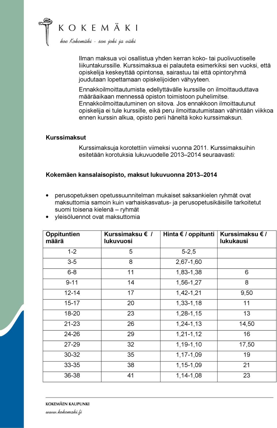 Ennakkoilmoittautumista edellyttävälle kurssille on ilmoittauduttava määräaikaan mennessä opiston toimistoon puhelimitse. Ennakkoilmoittautuminen on sitova.