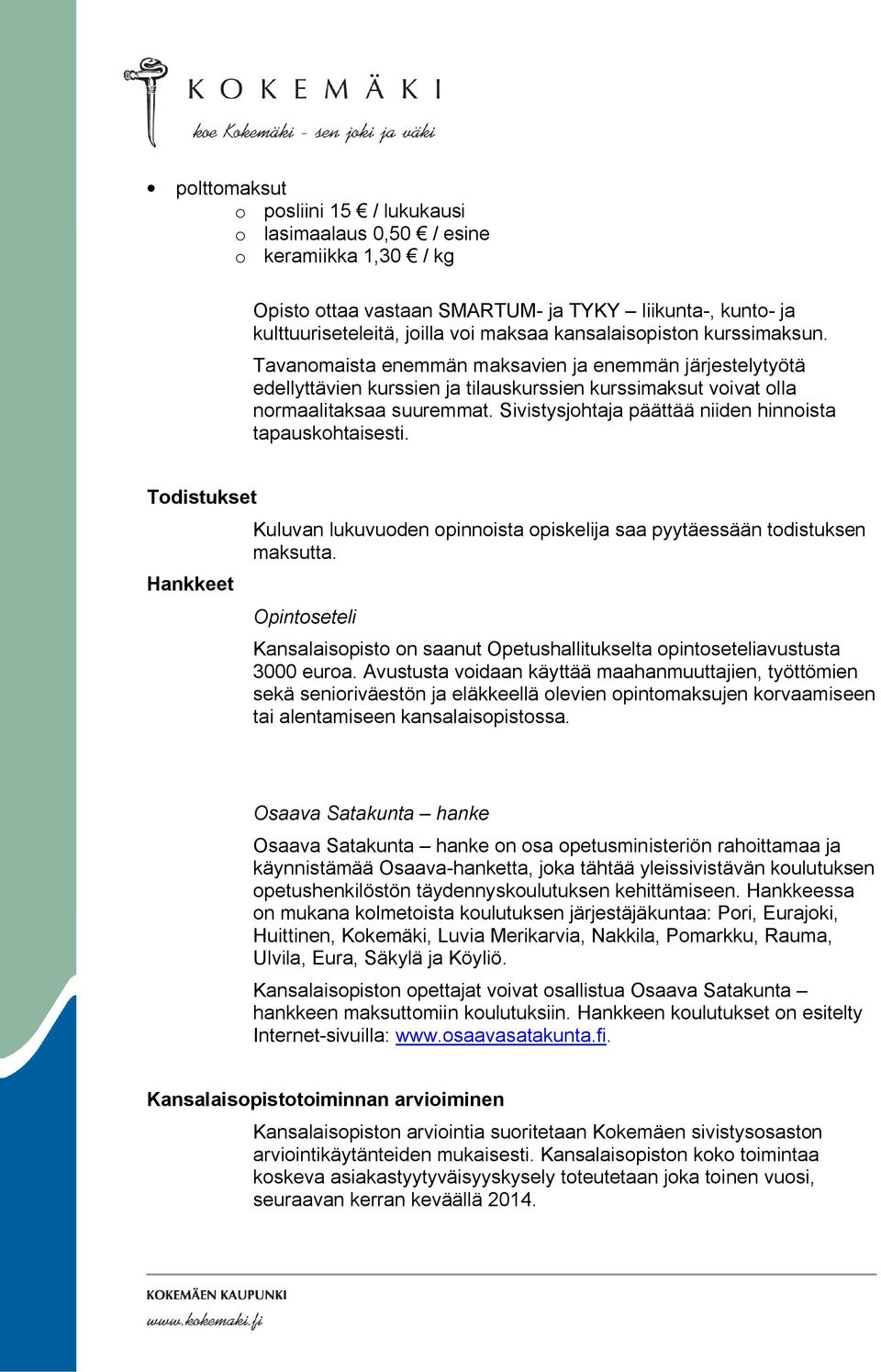 Sivistysjohtaja päättää niiden hinnoista tapauskohtaisesti. Todistukset Hankkeet Kuluvan lukuvuoden opinnoista opiskelija saa pyytäessään todistuksen maksutta.
