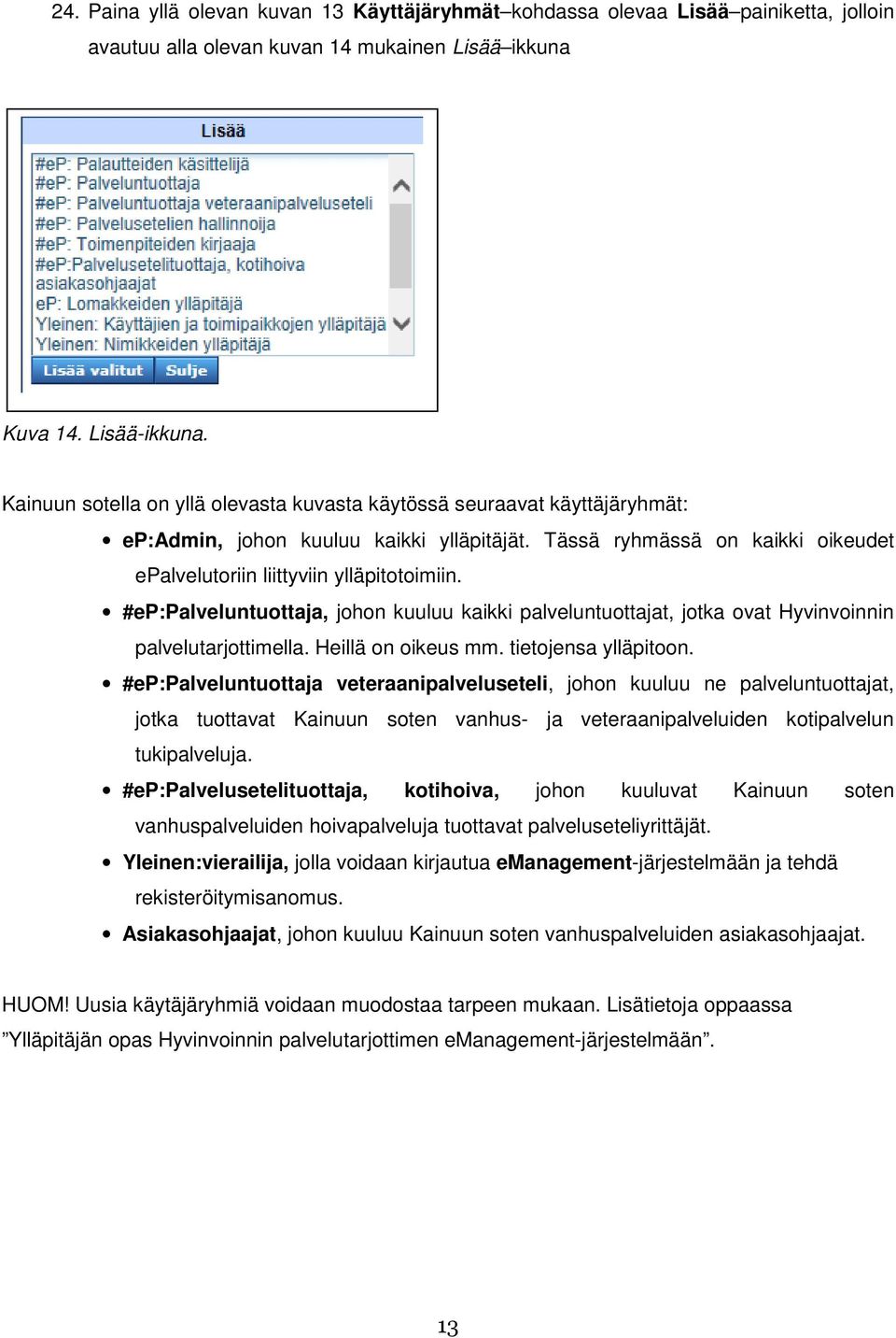 #ep:palveluntuottaja, johon kuuluu kaikki palveluntuottajat, jotka ovat Hyvinvoinnin palvelutarjottimella. Heillä on oikeus mm. tietojensa ylläpitoon.