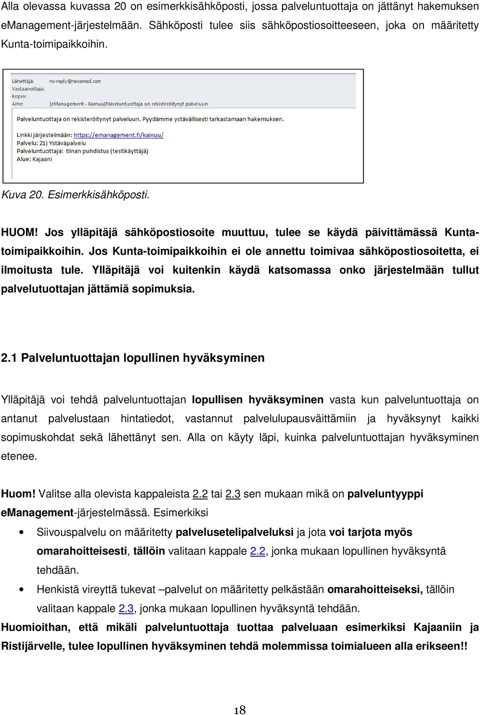 Jos ylläpitäjä sähköpostiosoite muuttuu, tulee se käydä päivittämässä Kuntatoimipaikkoihin. Jos Kunta-toimipaikkoihin ei ole annettu toimivaa sähköpostiosoitetta, ei ilmoitusta tule.