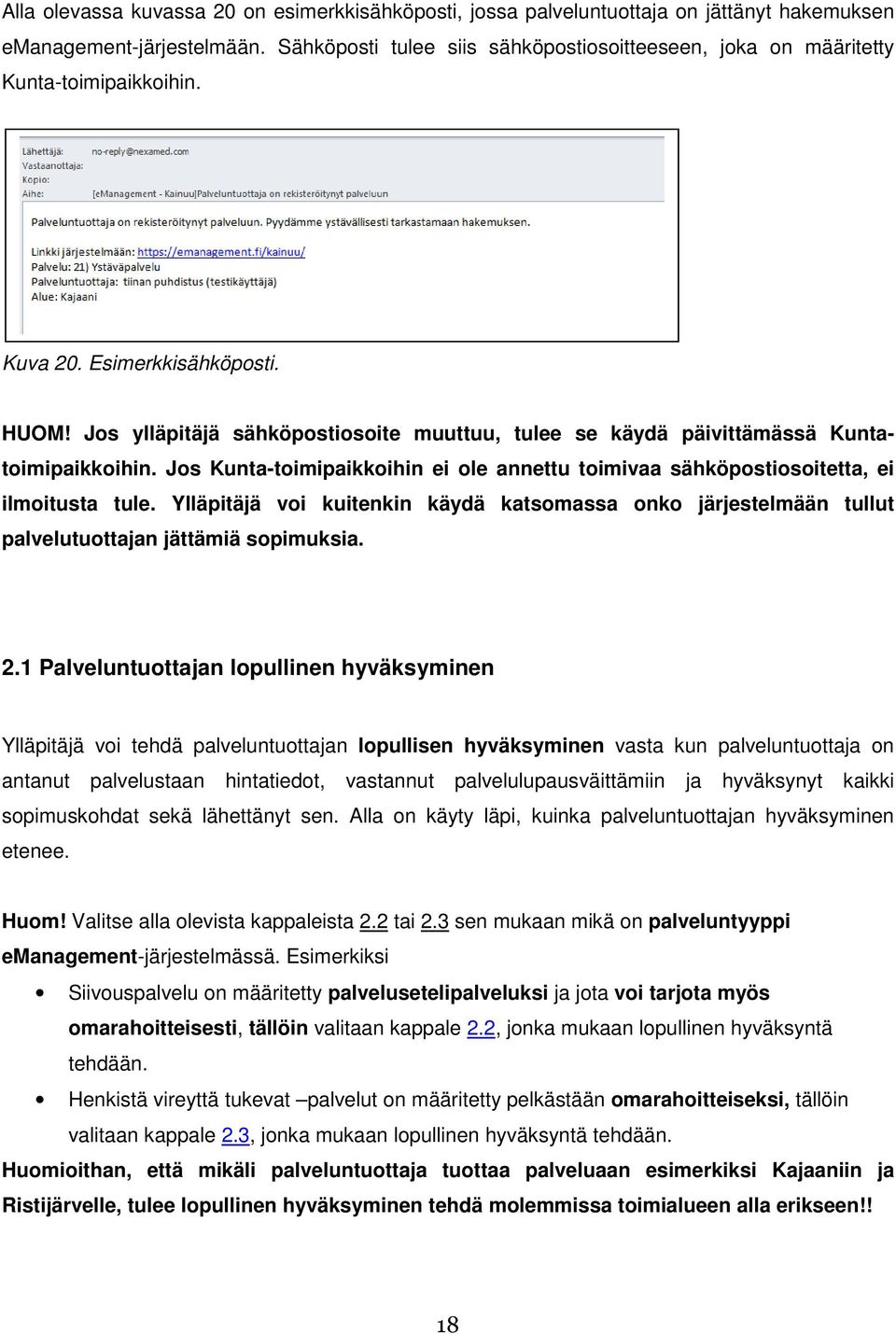 Jos ylläpitäjä sähköpostiosoite muuttuu, tulee se käydä päivittämässä Kuntatoimipaikkoihin. Jos Kunta-toimipaikkoihin ei ole annettu toimivaa sähköpostiosoitetta, ei ilmoitusta tule.