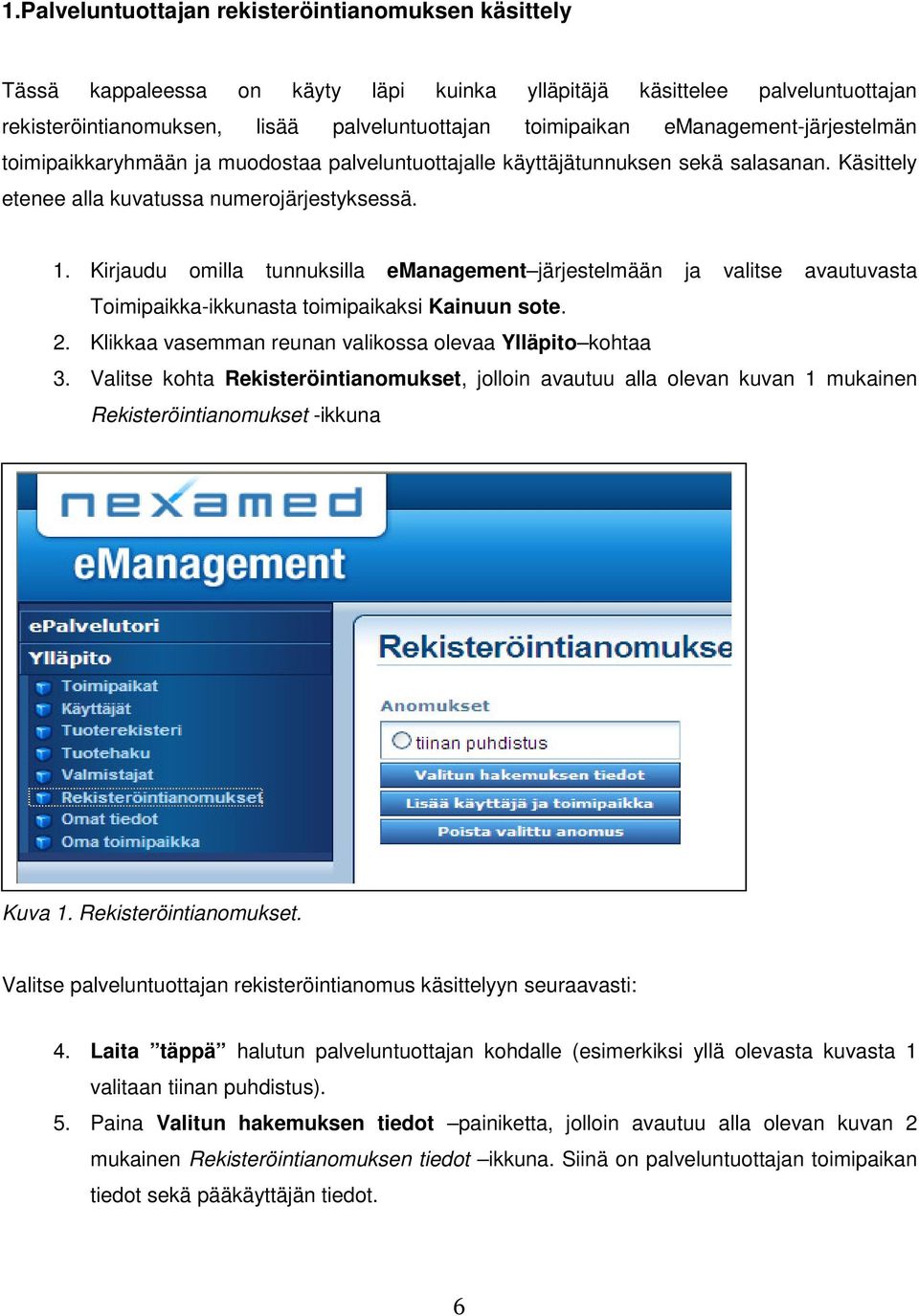 Kirjaudu omilla tunnuksilla emanagement järjestelmään ja valitse avautuvasta Toimipaikka-ikkunasta toimipaikaksi Kainuun sote. 2. Klikkaa vasemman reunan valikossa olevaa Ylläpito kohtaa 3.