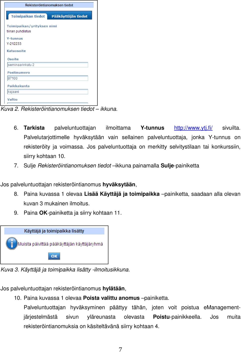 Sulje Rekisteröintianomuksen tiedot ikkuna painamalla Sulje-painiketta Jos palveluntuottajan rekisteröintianomus hyväksytään, 8.