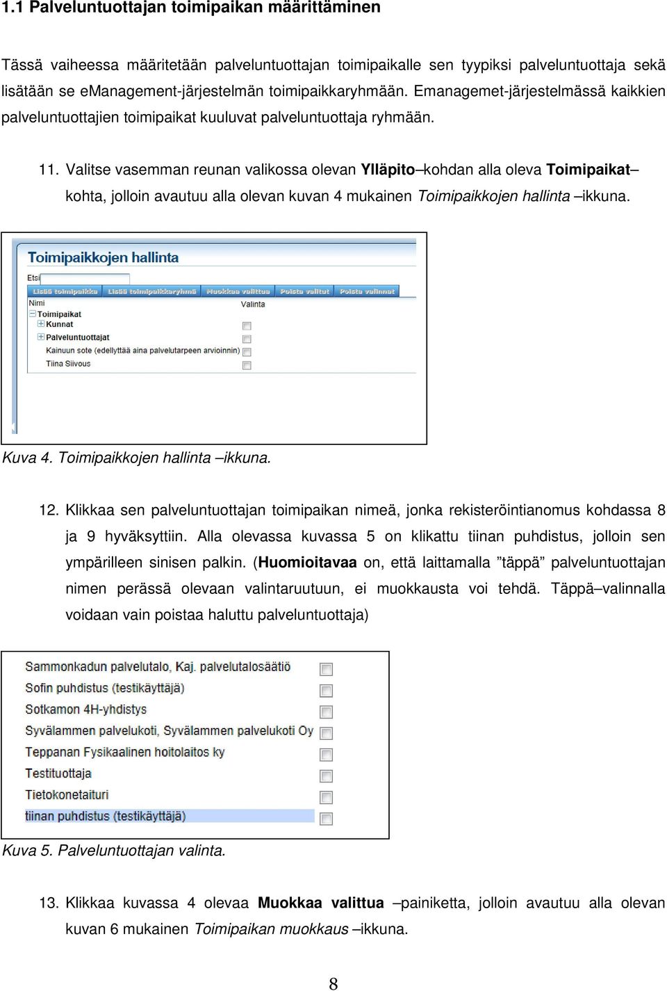 Valitse vasemman reunan valikossa olevan Ylläpito kohdan alla oleva Toimipaikat kohta, jolloin avautuu alla olevan kuvan 4 mukainen Toimipaikkojen hallinta ikkuna. Kuva 4.