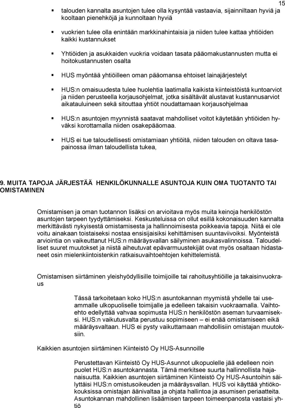 HUS:n omaisuudesta tulee huolehtia laatimalla kaikista kiinteistöistä kuntoarviot ja niiden perusteella korjausohjelmat, jotka sisältävät alustavat kustannusarviot aikatauluineen sekä sitouttaa