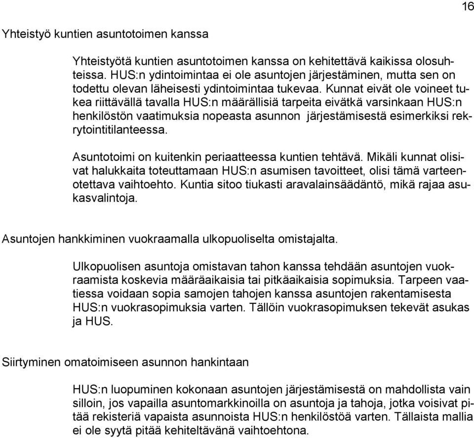 Kunnat eivät ole voineet tukea riittävällä tavalla HUS:n määrällisiä tarpeita eivätkä varsinkaan HUS:n henkilöstön vaatimuksia nopeasta asunnon järjestämisestä esimerkiksi rekrytointitilanteessa.