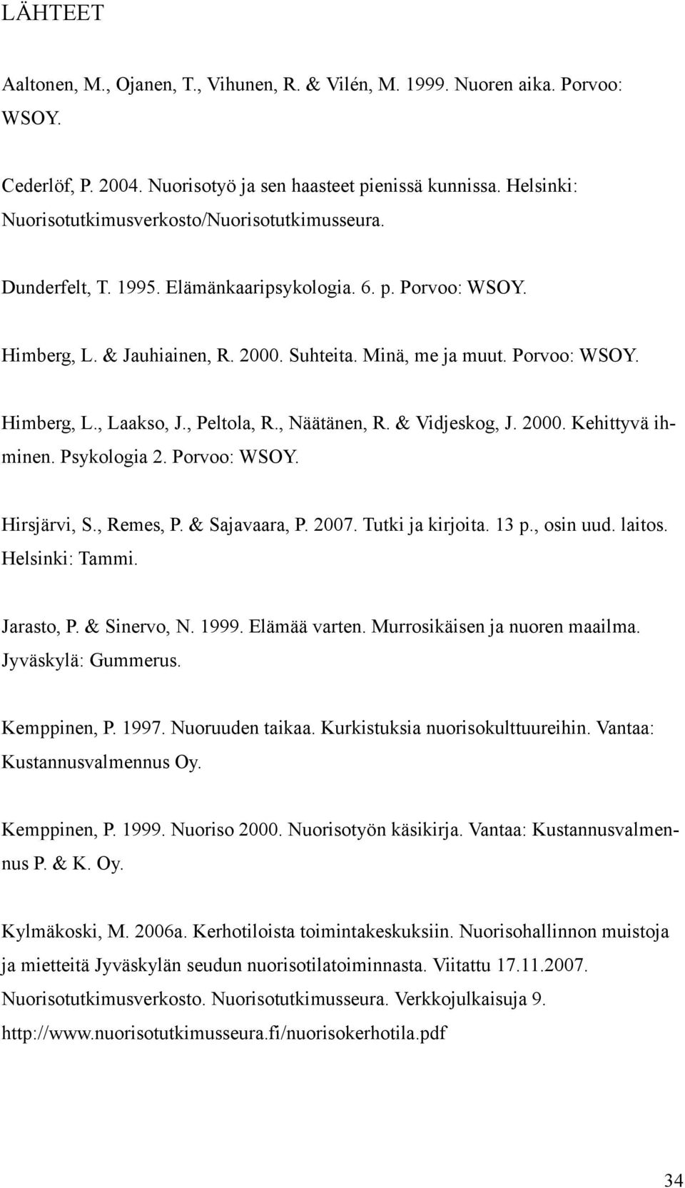 , Peltola, R., Näätänen, R. & Vidjeskog, J. 2000. Kehittyvä ihminen. Psykologia 2. Porvoo: WSOY. Hirsjärvi, S., Remes, P. & Sajavaara, P. 2007. Tutki ja kirjoita. 13 p., osin uud. laitos.