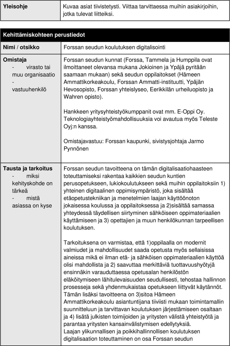 ilmoittaneet olevansa mukana Jokioinen ja Ypäjä pyritään saamaan mukaan) sekä seudun oppilaitokset (Hämeen Ammattikorkeakoulu, Forssan Ammatti-instituutti, Ypäjän Hevosopisto, Forssan yhteislyseo,