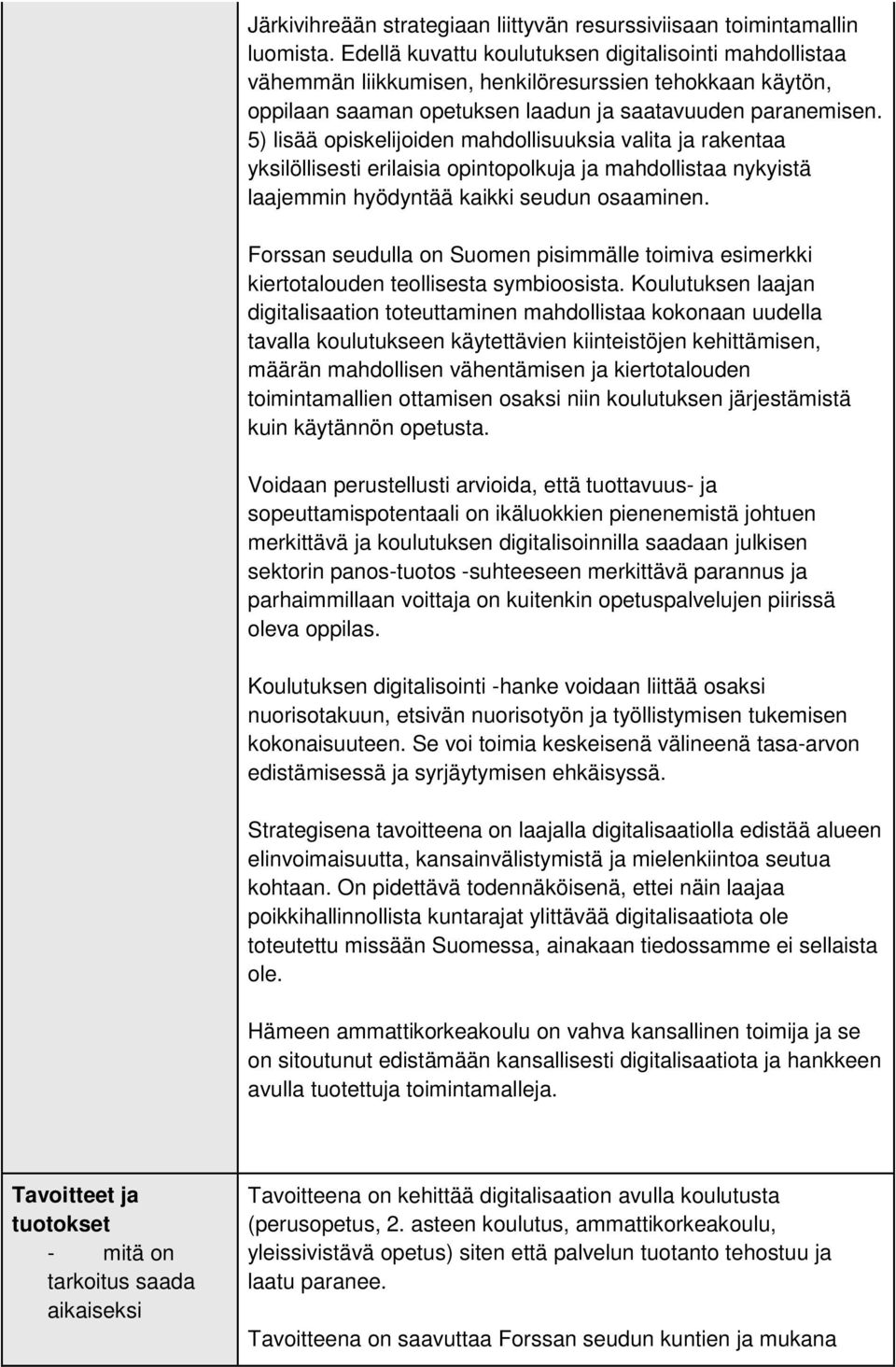 5) lisää opiskelijoiden mahdollisuuksia valita ja rakentaa yksilöllisesti erilaisia opintopolkuja ja mahdollistaa nykyistä laajemmin hyödyntää kaikki seudun osaaminen.