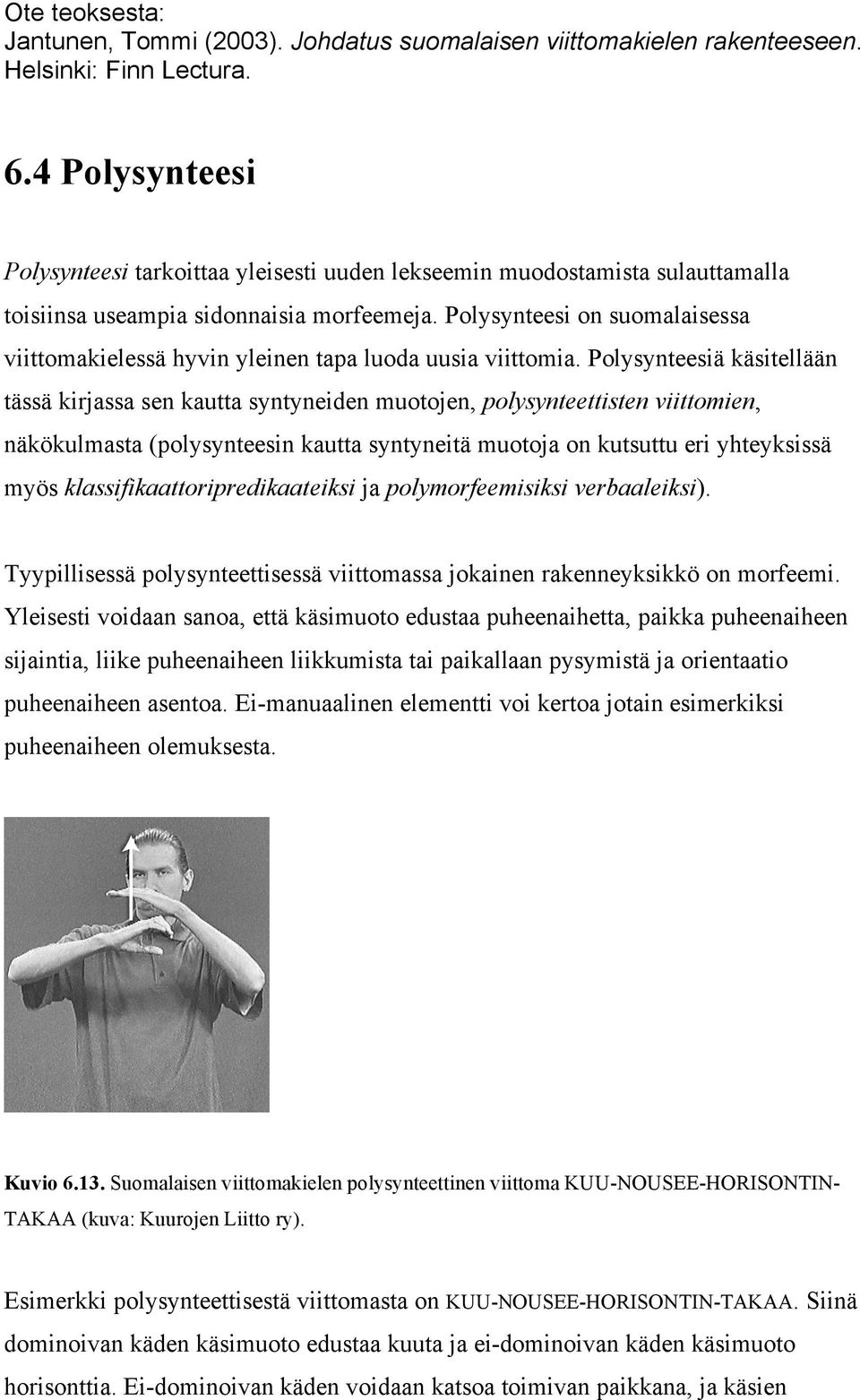 Polysynteesi on suomalaisessa viittomakielessä hyvin yleinen tapa luoda uusia viittomia.