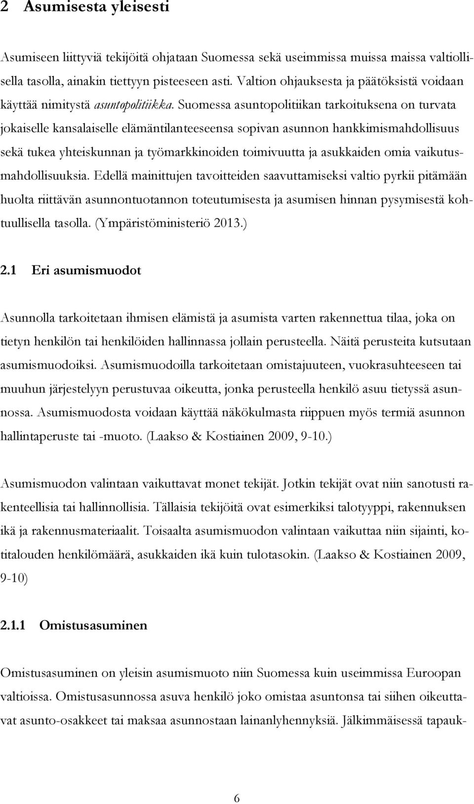 Suomessa asuntopolitiikan tarkoituksena on turvata jokaiselle kansalaiselle elämäntilanteeseensa sopivan asunnon hankkimismahdollisuus sekä tukea yhteiskunnan ja työmarkkinoiden toimivuutta ja