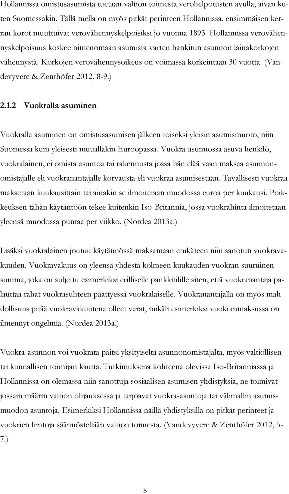 Hollannissa verovähennyskelpoisuus koskee nimenomaan asumista varten hankitun asunnon lainakorkojen vähennystä. Korkojen verovähennysoikeus on voimassa korkeintaan 30 vuotta.