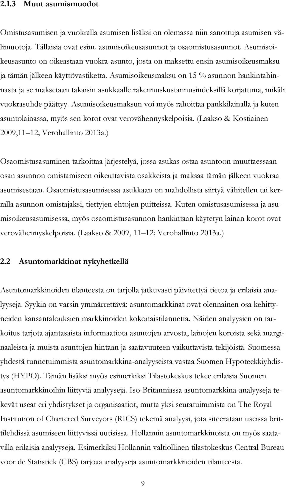 Asumisoikeusmaksu on 15 % asunnon hankintahinnasta ja se maksetaan takaisin asukkaalle rakennuskustannusindeksillä korjattuna, mikäli vuokrasuhde päättyy.