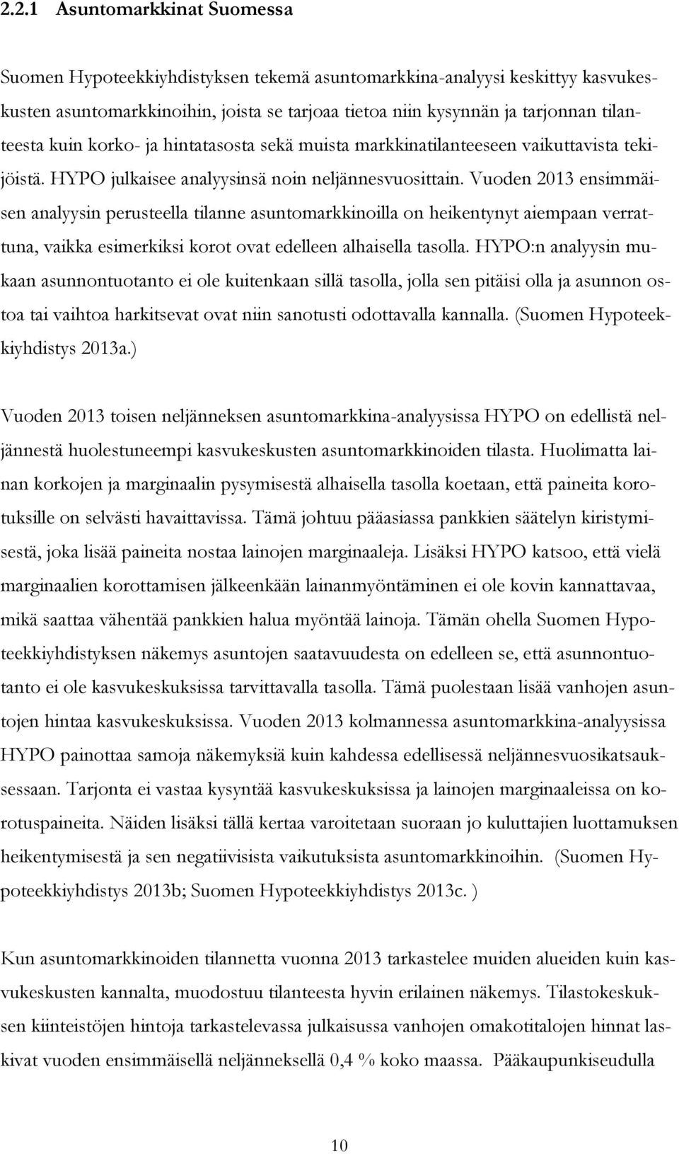 Vuoden 2013 ensimmäisen analyysin perusteella tilanne asuntomarkkinoilla on heikentynyt aiempaan verrattuna, vaikka esimerkiksi korot ovat edelleen alhaisella tasolla.