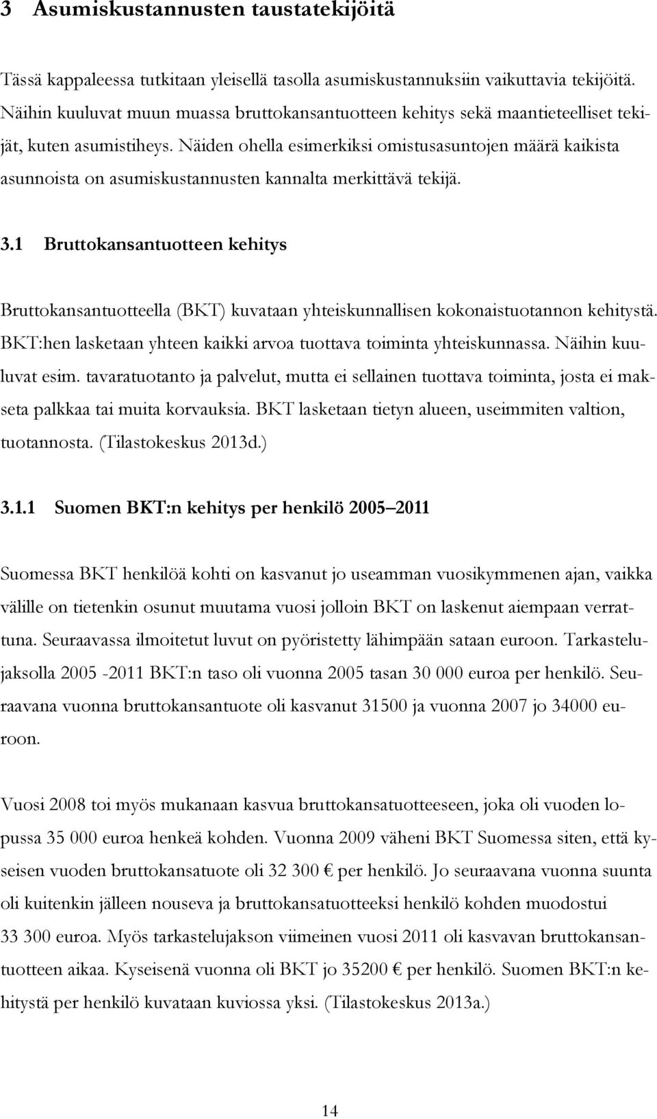 Näiden ohella esimerkiksi omistusasuntojen määrä kaikista asunnoista on asumiskustannusten kannalta merkittävä tekijä. 3.