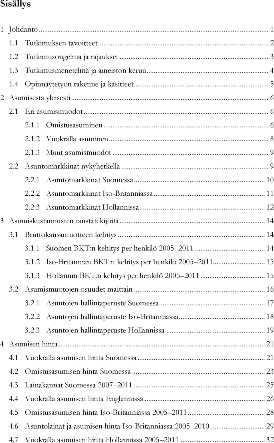 .. 10 2.2.2 Asuntomarkkinat Iso-Britanniassa... 11 2.2.3 Asuntomarkkinat Hollannissa... 12 3 Asumiskustannusten taustatekijöitä... 14 3.1 Bruttokansantuotteen kehitys... 14 3.1.1 Suomen BKT:n kehitys per henkilö 2005 2011.