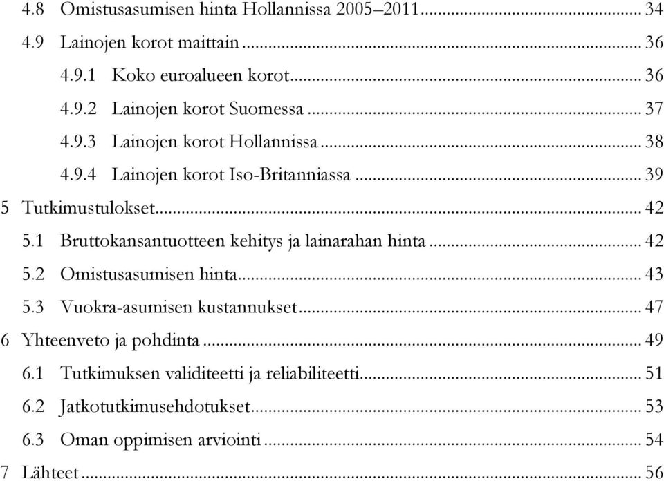 1 Bruttokansantuotteen kehitys ja lainarahan hinta... 42 5.2 Omistusasumisen hinta... 43 5.3 Vuokra-asumisen kustannukset.