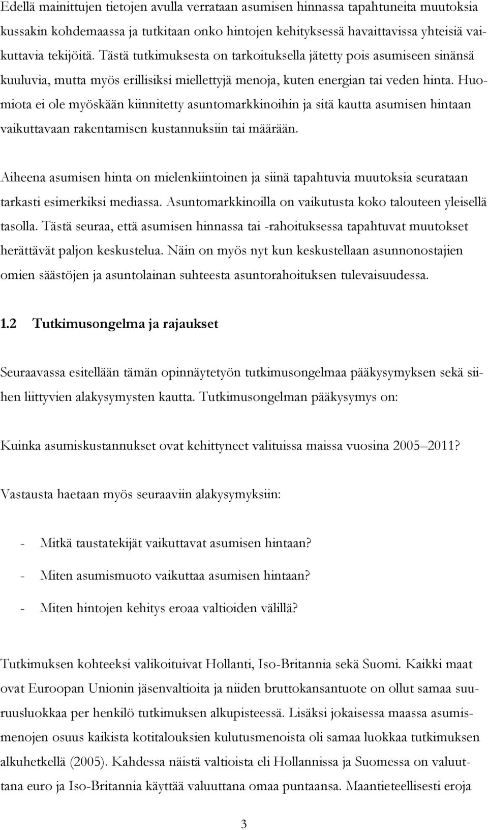 Huomiota ei ole myöskään kiinnitetty asuntomarkkinoihin ja sitä kautta asumisen hintaan vaikuttavaan rakentamisen kustannuksiin tai määrään.