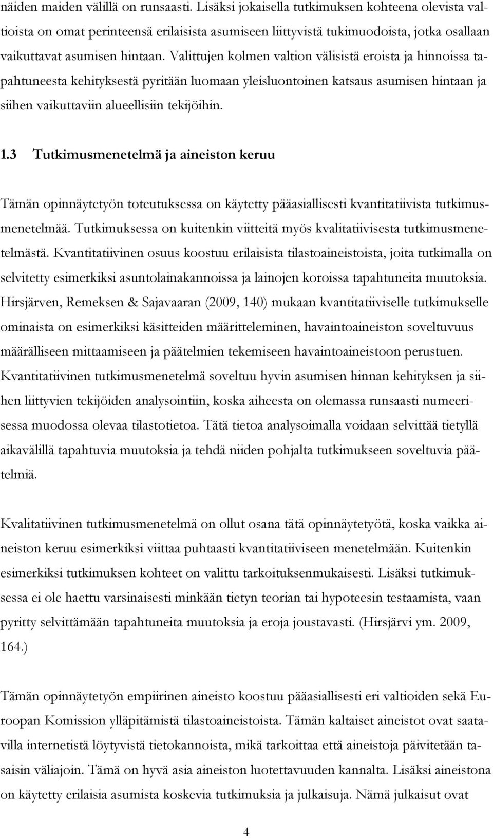 Valittujen kolmen valtion välisistä eroista ja hinnoissa tapahtuneesta kehityksestä pyritään luomaan yleisluontoinen katsaus asumisen hintaan ja siihen vaikuttaviin alueellisiin tekijöihin. 1.