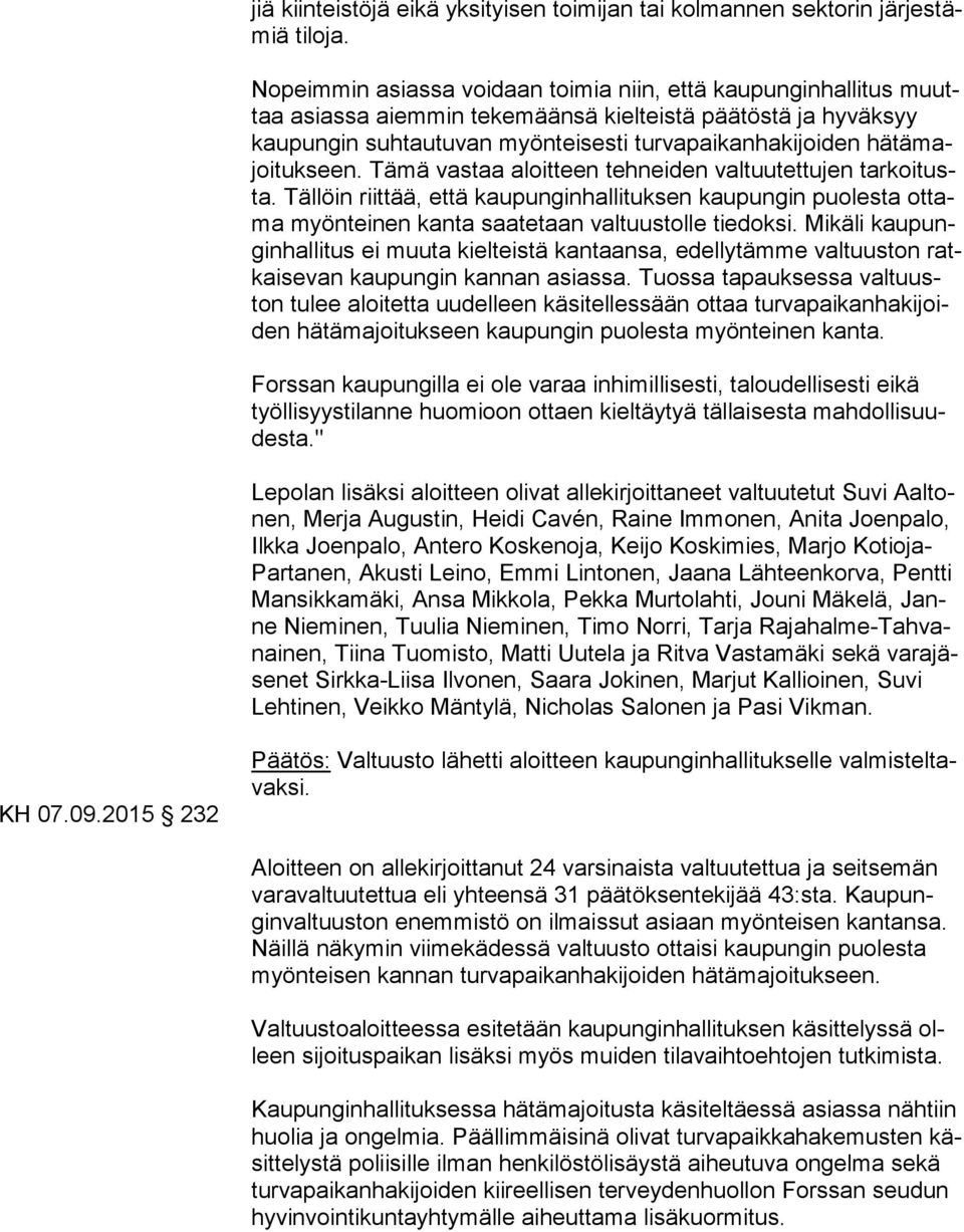 tuk seen. Tämä vastaa aloitteen tehneiden valtuutettujen tar koi tusta. Tällöin riittää, että kaupunginhallituksen kaupungin puolesta ot tama myönteinen kanta saatetaan valtuustolle tiedoksi.