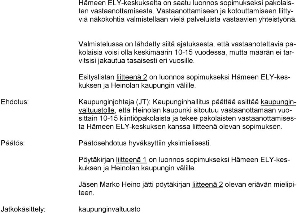 Valmistelussa on lähdetty siitä ajatuksesta, että vas taan otet ta via pako lai sia voisi olla keskimäärin 10-15 vuodessa, mutta mää rän ei tarvit si si jakautua tasaisesti eri vuosille.