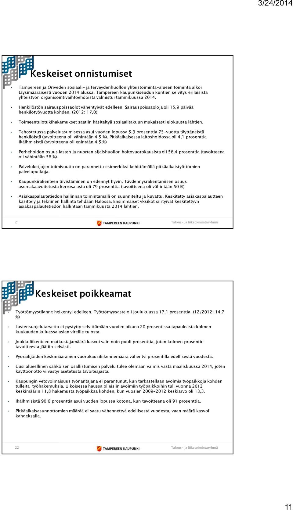 Sairauspoissaoloja oli 15,9 päivää henkilötyövuotta kohden. (2012: 17,0) Toimeentulotukihakemukset saatiin käsiteltyä sosiaalitakuun mukaisesti elokuusta lähtien.