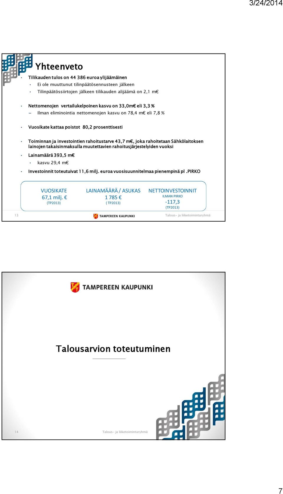 rahoitustarve 43,7 m, joka rahoitetaan Sähkölaitoksen lainojen takaisinmaksulla muutettavien rahoitusjärjestelyiden vuoksi Lainamäärä 393,5 m kasvu 29,4 m Investoinnit toteutuivat