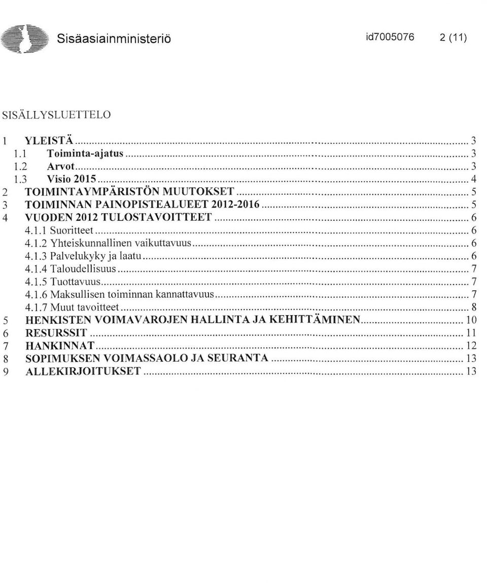 ..................... 6 4.1.2 Yhteiskunnallinen vaikuttavuus............... 6 4.1.3 Palvelukyky ja laatu............ 6 4.1.4 Taloudellisuus............................... 7 4.1.5 Tuottavuus................ 7 4.1.6 Maksullisen toiminnan kannattavuus.