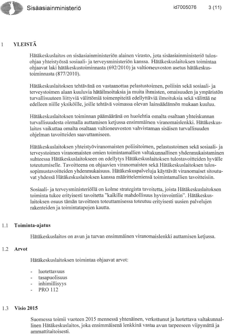 Hätäkeskuslaitoksen tehtävänä on vastaanottaa pelastustoimen, poliisin sekä sosiaali- ja terveystoimen alaan kuuluvia hätäilmoituksiaja muita ihmisten, omaisuuden ja ympäristön turvallisuuteen