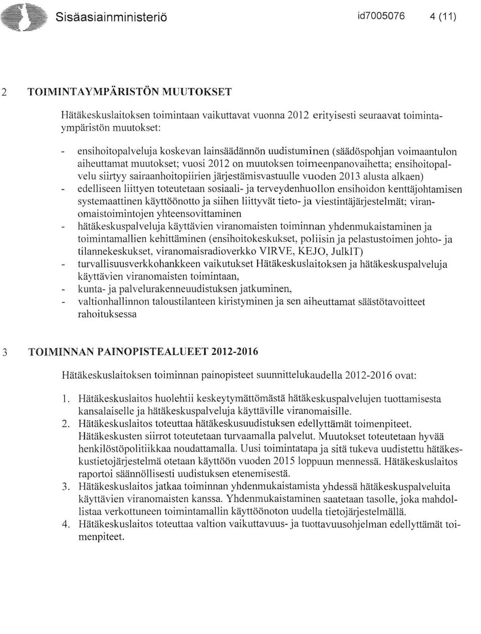 vuoden 2013 alusta alkaen) edelliseen liittyen toteutetaan sosiaali- ja terveydenhuollon ensihoidon kenttäjohtamisen systemaattinen käyttöönotto ja siihen liittyvät tieto- ja viestintäjätjestelmät: