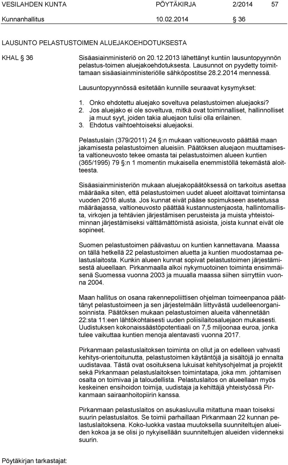 Lausuntopyynnössä esitetään kunnille seuraavat kysymykset: 1. Onko ehdotettu aluejako soveltuva pelastustoimen aluejaoksi? 2.