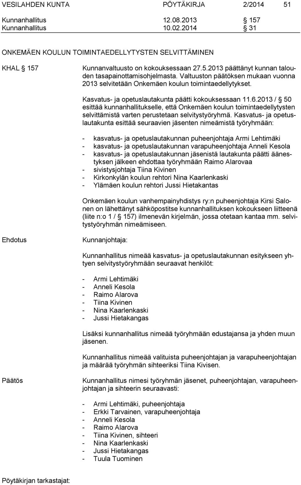 2013 / 50 esittää kunnanhallitukselle, että Onkemäen koulun toimintaedellytysten selvittämistä varten perustetaan selvitystyöryhmä.