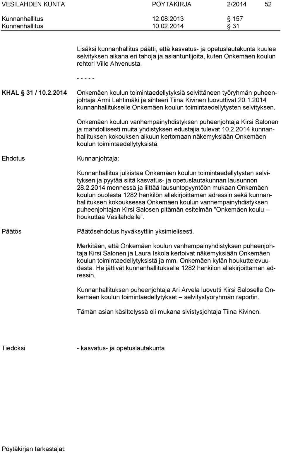 - - - - - KHAL 31 / 10.2.2014 Onkemäen koulun toimintaedellytyksiä selvittäneen työryhmän puheenjohtaja Armi Lehtimäki ja sihteeri Tiina Kivinen luovuttivat 20.1.2014 kunnanhallitukselle Onkemäen koulun toimintaedellytysten selvityksen.