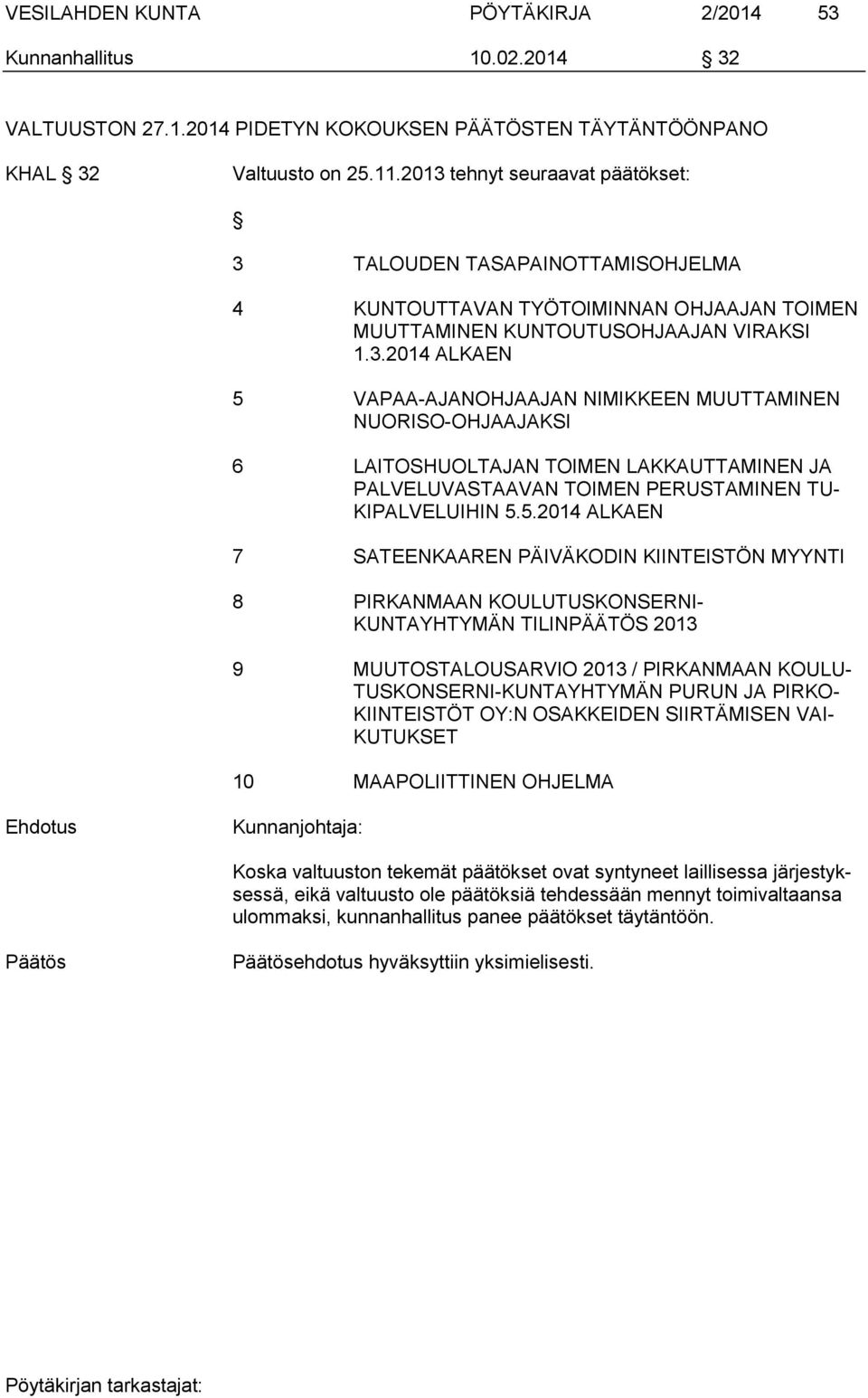 5.2014 ALKAEN 7 SATEENKAAREN PÄIVÄKODIN KIINTEISTÖN MYYNTI 8 PIRKANMAAN KOULUTUSKONSERNI- KUNTAYHTYMÄN TILINPÄÄTÖS 2013 9 MUUTOSTALOUSARVIO 2013 / PIRKANMAAN KOULU- TUSKONSERNI-KUNTAYHTYMÄN PURUN JA