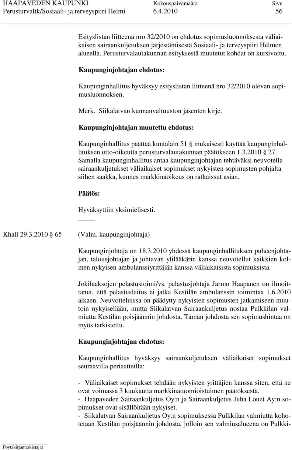 Perusturvalautakunnan esityksestä muutetut kohdat on kursivoitu. Kaupunginjohtajan ehdotus: Kaupunginhallitus hyväksyy esityslistan liitteenä nro 32/2010 olevan sopimusluonnoksen. Merk.