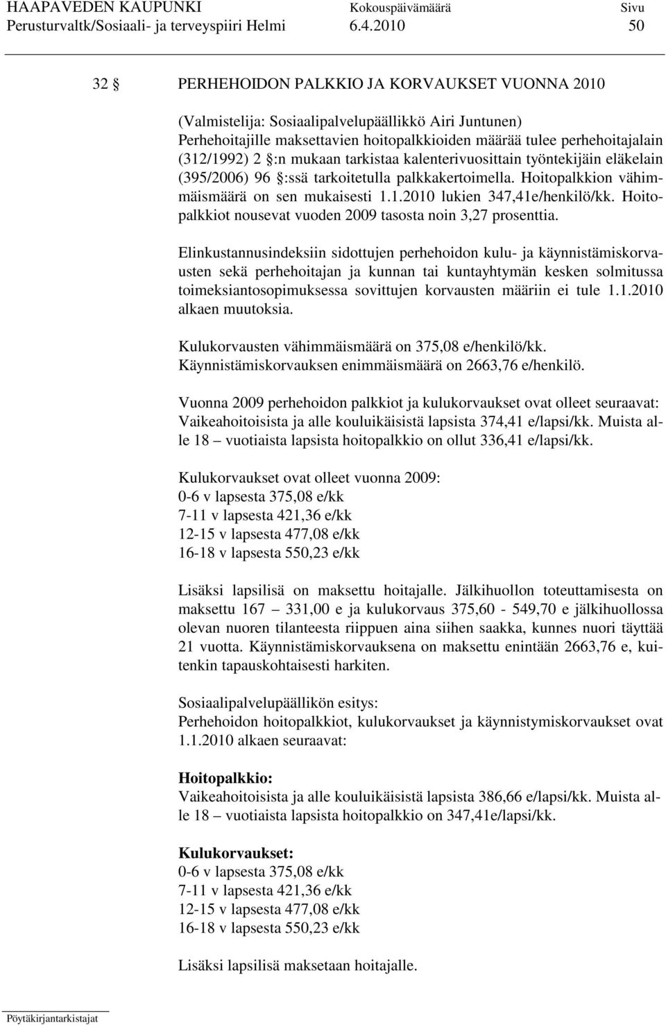 2 :n mukaan tarkistaa kalenterivuosittain työntekijäin eläkelain (395/2006) 96 :ssä tarkoitetulla palkkakertoimella. Hoitopalkkion vähimmäismäärä on sen mukaisesti 1.1.2010 lukien 347,41e/henkilö/kk.