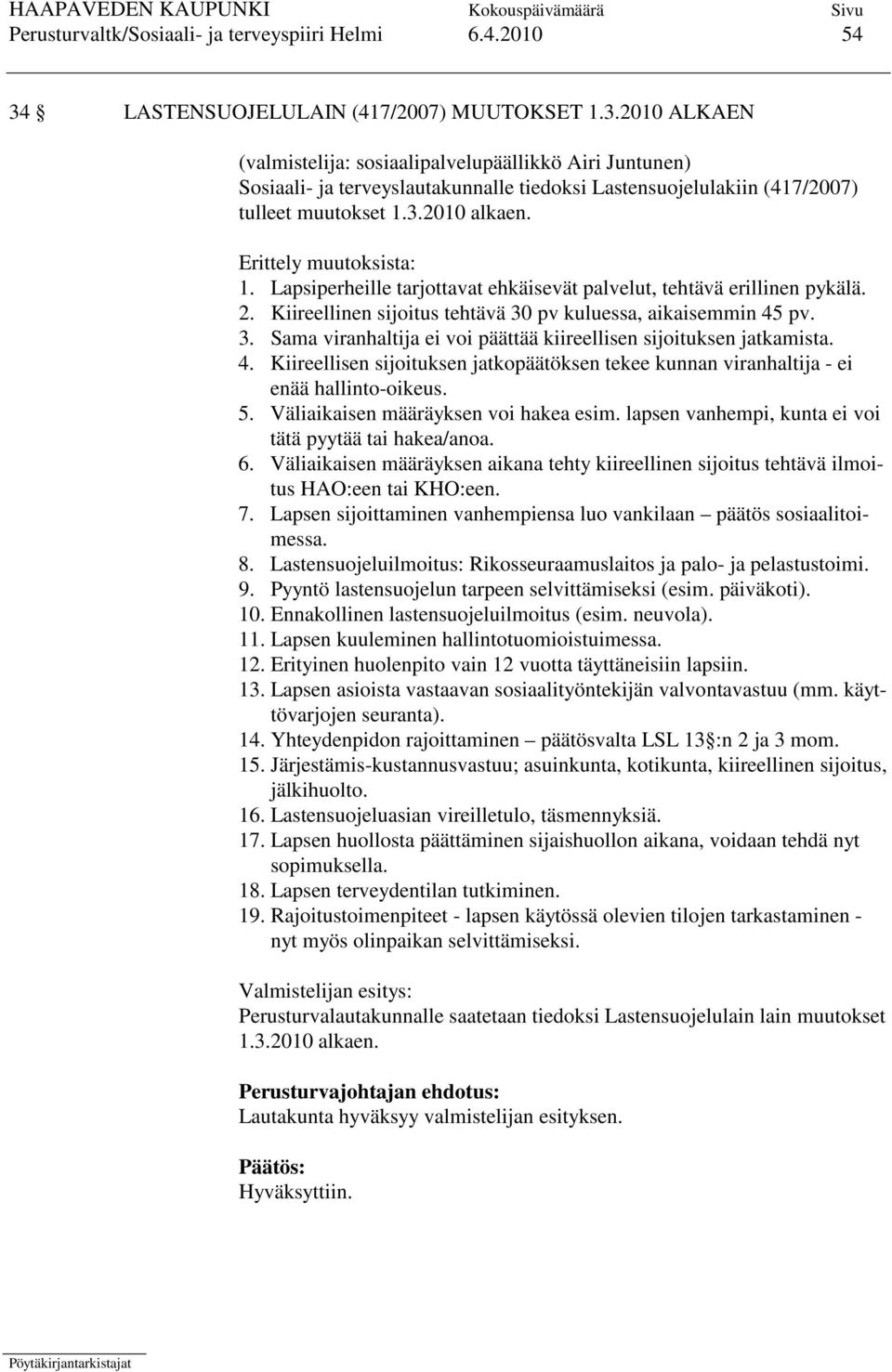 2010 ALKAEN (valmistelija: sosiaalipalvelupäällikkö Airi Juntunen) Sosiaali- ja terveyslautakunnalle tiedoksi Lastensuojelulakiin (417/2007) tulleet muutokset 1.3.2010 alkaen. Erittely muutoksista: 1.