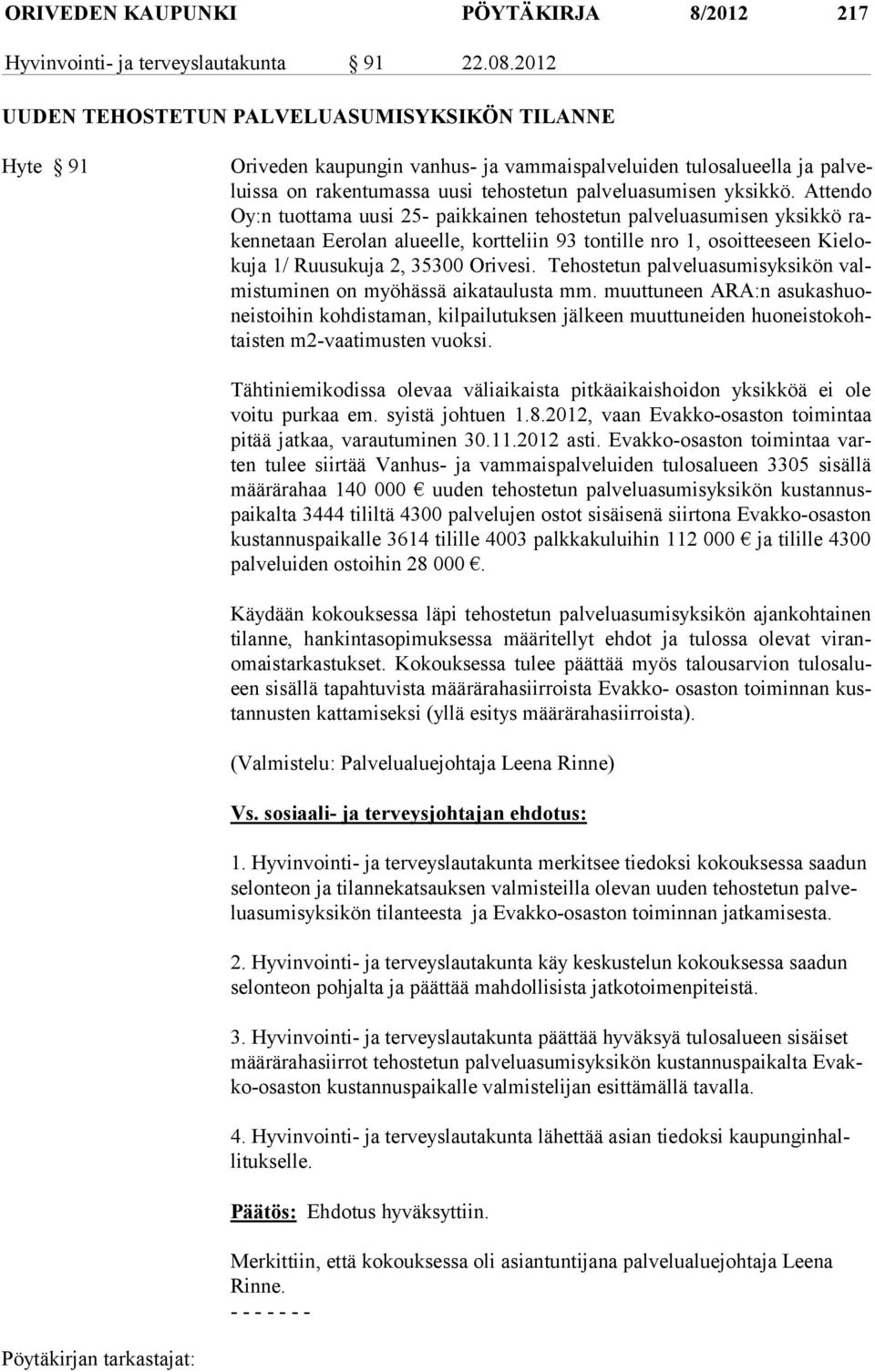 At ten do Oy:n tuot ta ma uu si 25- paik kai nen te hoste tun pal ve lu asu mi sen yk sikkö rakennetaan Ee rolan alu eel le, kort te liin 93 ton til le nro 1, osoit tee seen Kie loku ja 1/ Ruu su ku