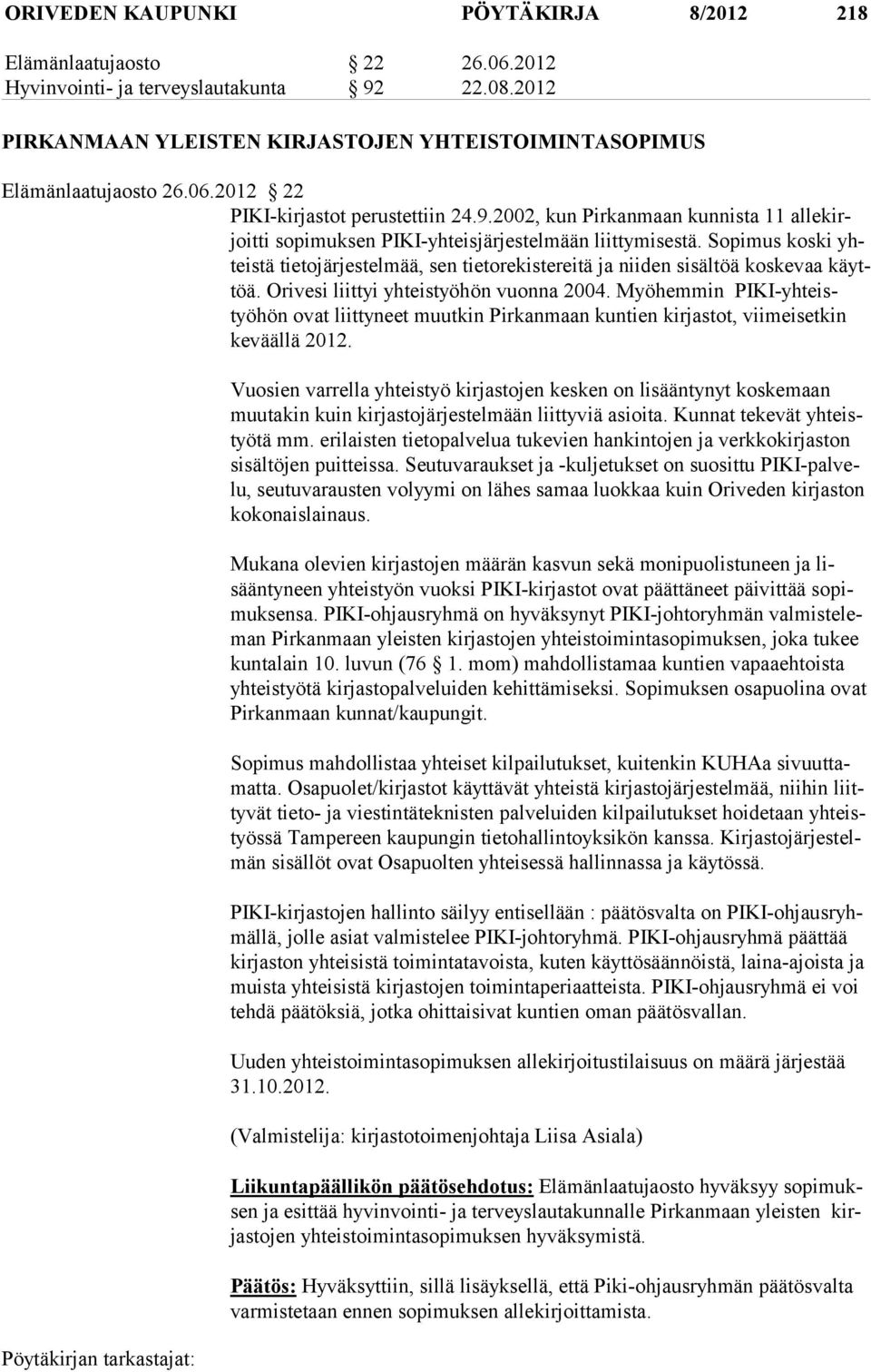 So pimus koski yhteistä tietojärjestelmää, sen tietorekistereitä ja niiden sisältöä kos kevaa käyttöä. Orivesi liittyi yhteistyöhön vuonna 2004.