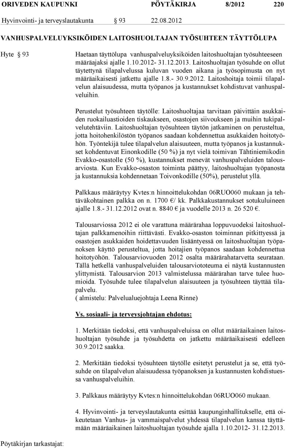 Laitos huol ta jan työ suh de on ol lut täy tet tynä ti la palvelussa kuluvan vuoden aikana ja työso pi musta on nyt määrä ai kai sesti jat ket tu ajal le 1.8.- 30.9.2012.