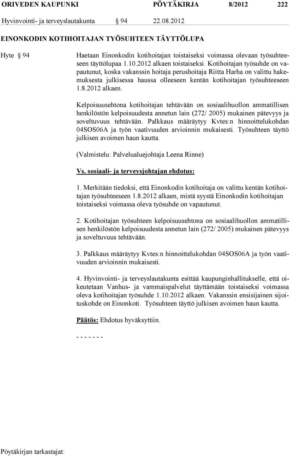 Kotihoitajan työsuhde on vapautunut, koska vakanssin hoitaja perushoitaja Riitta Harha on valittu hakemuksesta julkisessa haus sa ol lee seen kentän kotihoitajan työsuhteeseen 1.8.2012 al kaen.