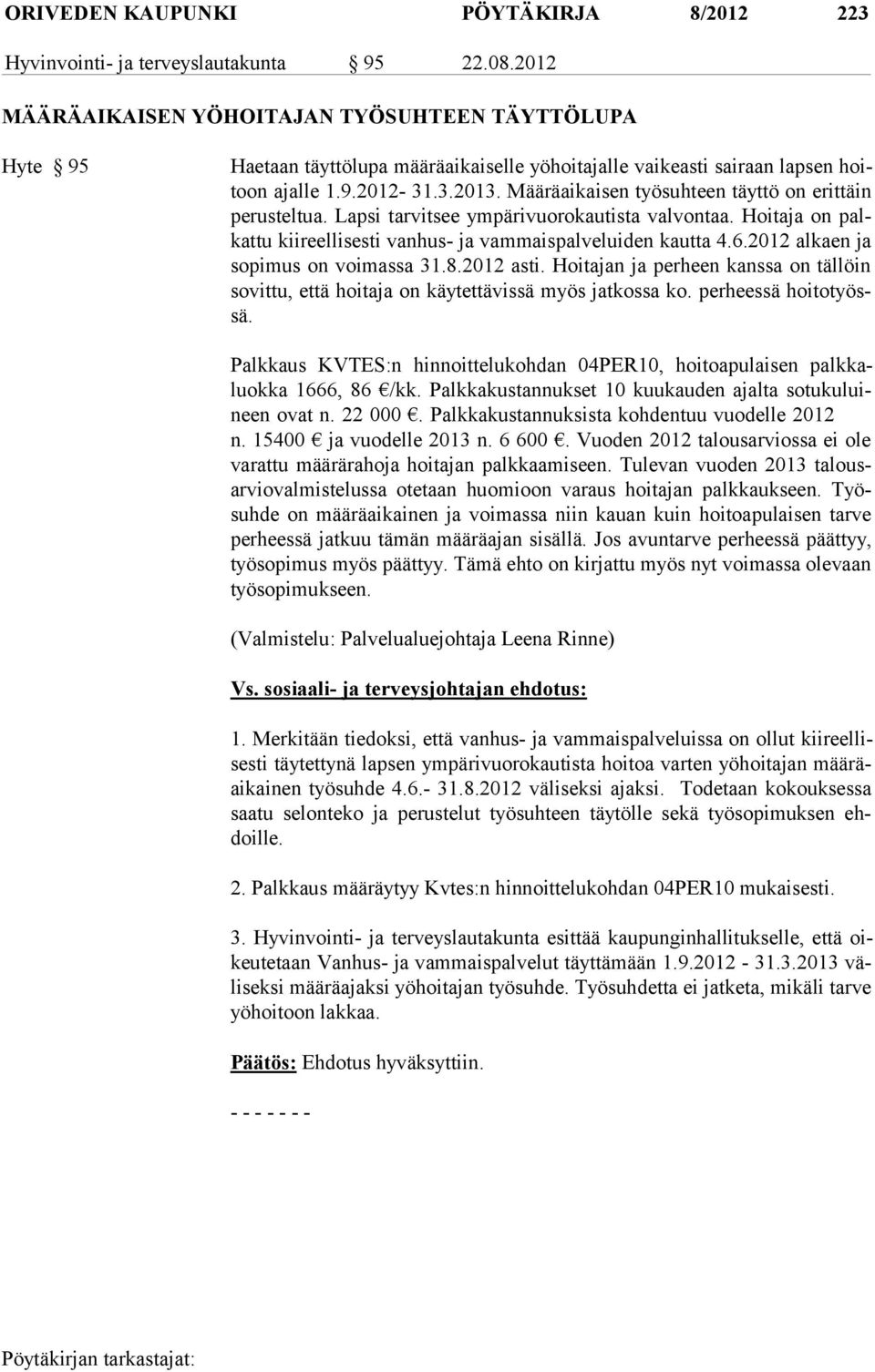 Määräaikaisen työsuhteen täyttö on erit täin perusteltua. Lapsi tar vit see ym pä ri vuo ro kau tis ta val vontaa. Hoitaja on palkat tu kii reelli sesti van hus- ja vam mais pal ve lui den kautta 4.6.