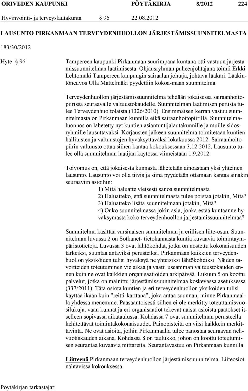 Ohjausryhmän puheenjohtajana toimii Erkki Lehtomäki Tampereen kaupungin sairaalan johtaja, johtava lääkäri. Lääkintöneuvos Ulla Mattelmäki pyydettiin kokoa-maan suunnitelma.