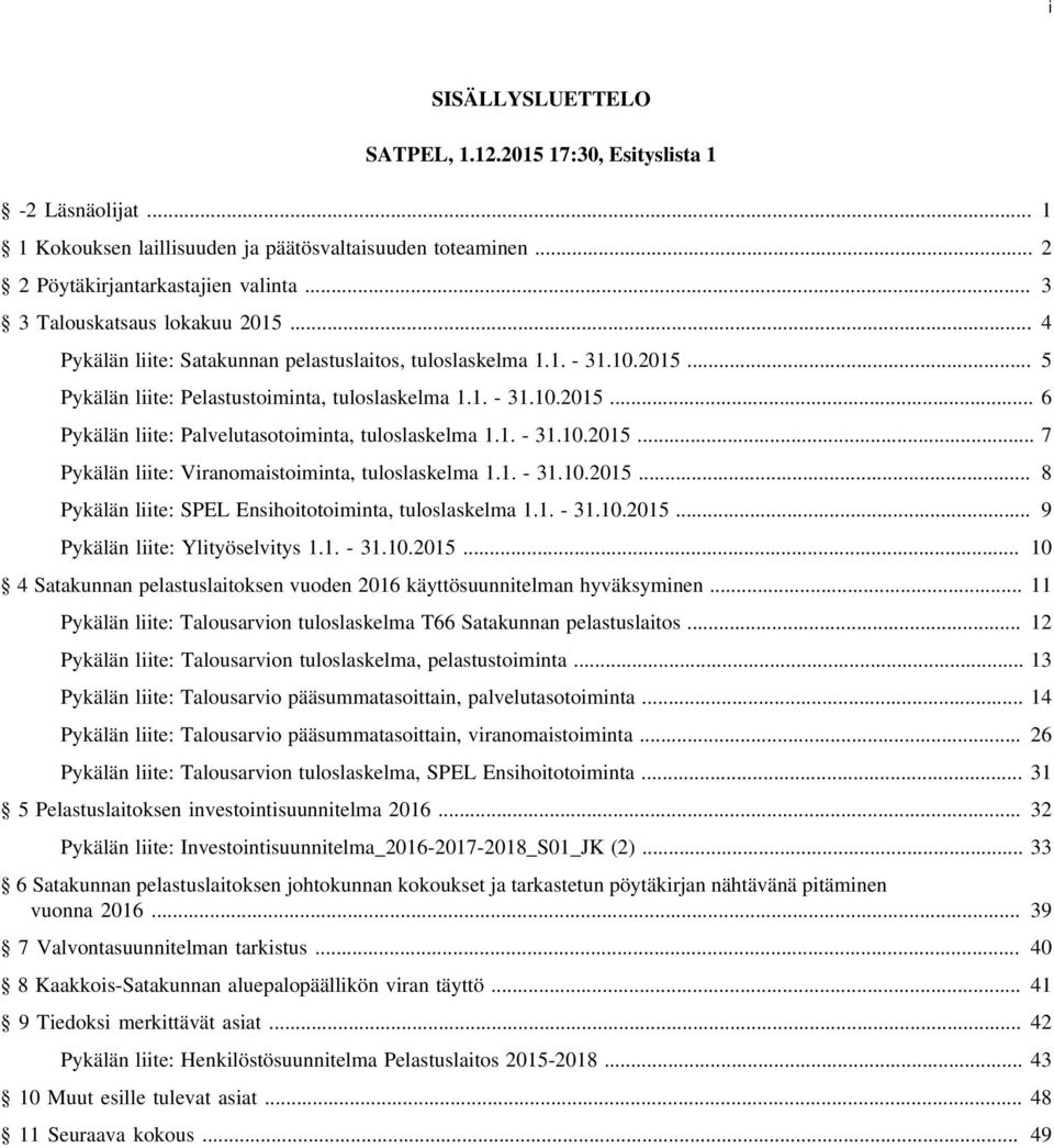 1. - 31.10.2015... 7 Pykälän liite: Viranomaistoiminta, tuloslaskelma 1.1. - 31.10.2015... 8 Pykälän liite: SPEL Ensihoitotoiminta, tuloslaskelma 1.1. - 31.10.2015... 9 Pykälän liite: Ylityöselvitys 1.