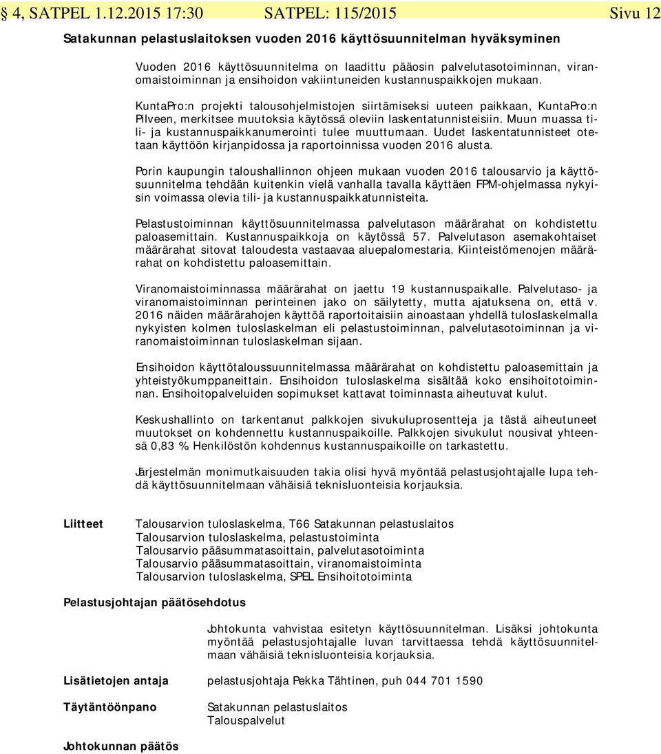 viranomaistoiminnan ja ensihoidon vakiintuneiden kustannuspaikkojen mukaan.